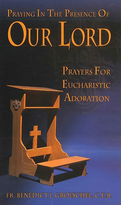 Praying the Presence of Our Lord: Prayers for Eucharistic Adoration