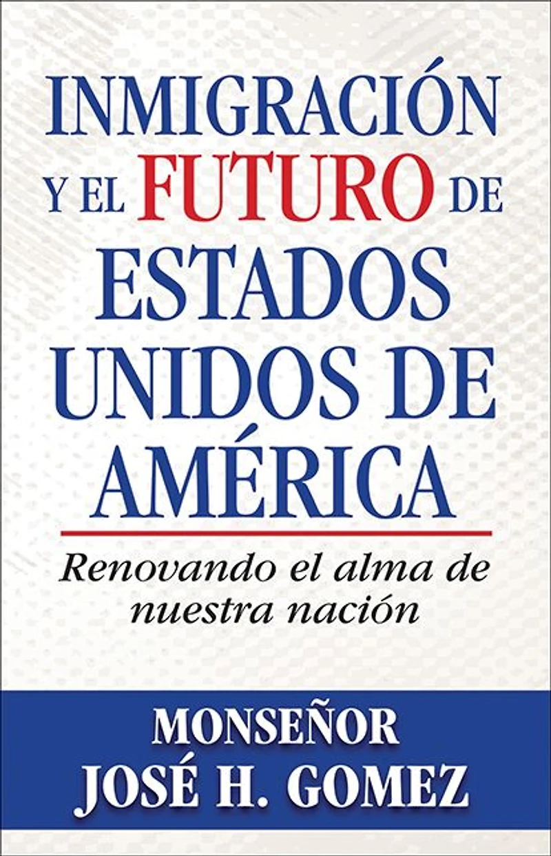 Inmigración y el futuro de Estados Unidos América: Renovando alma nuestra nación