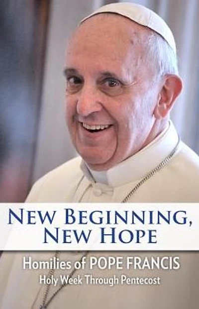 New Beginning, New Hope: Words of Pope Francis--Holy Week Through Pentecost