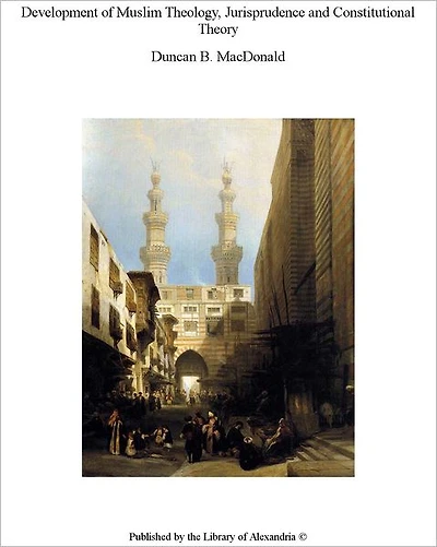 Development of Muslim Theology, Jurisprudence, and Constitutional Theory