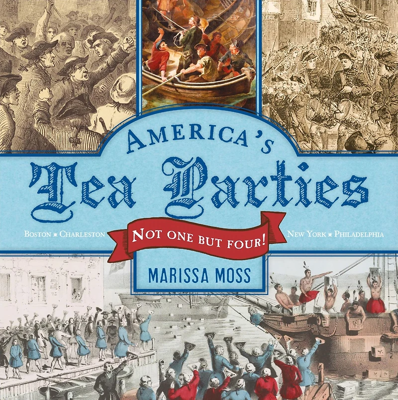 America's Tea Parties: Not One but Four! Boston, Charleston, New York, Philadelphia
