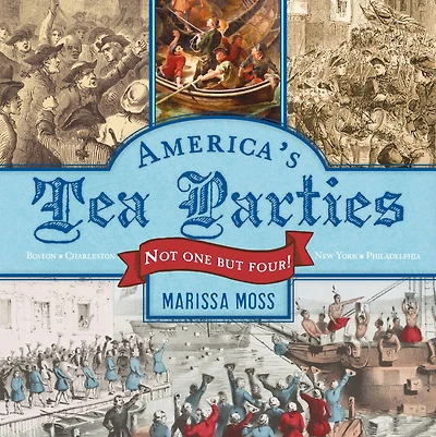America's Tea Parties: Not One but Four! Boston, Charleston, New York, Philadelphia