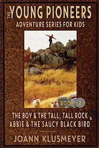 THE BOY AND TALL, TALL ROCK ABBIE SAUCY BLACK BIRD: An Anthology of Young Pioneer Adventures