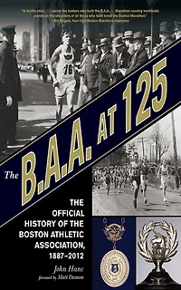 the B.A.A. at 125: Official History of Boston Athletic Association, 1887-2012