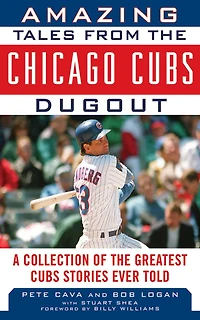 Amazing Tales from the Chicago Cubs Dugout: A Collection of Greatest Stories Ever Told