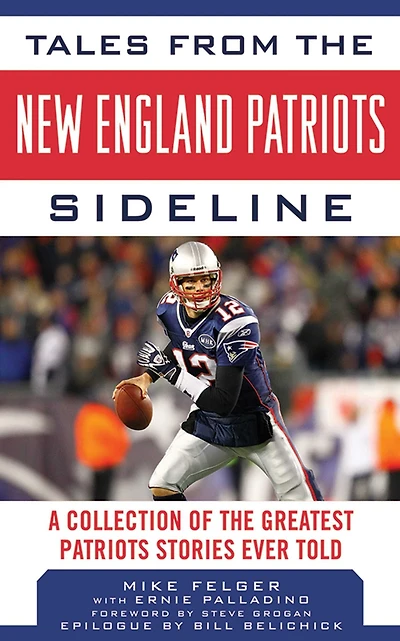Tales from the New England Patriots Sideline: A Collection of the Greatest Patriots Stories Ever Told