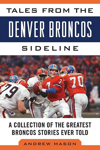 Tales from the Denver Broncos Sideline: A Collection of Greatest Stories Ever Told