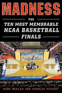 Madness: The Ten Most Memorable NCAA Basketball Finals