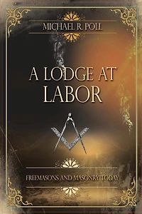 A Lodge at Labor: Freemasons and Masonry Today