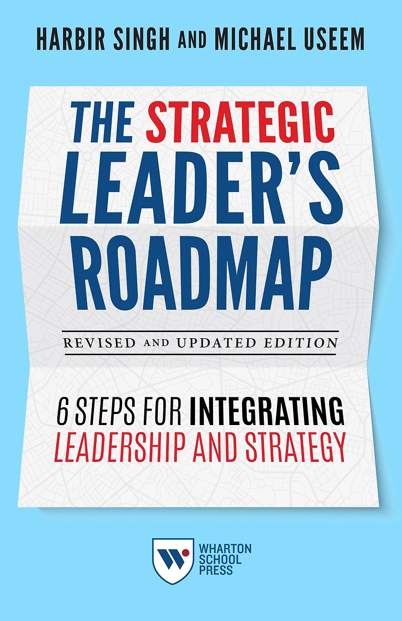 The Strategic Leader's Roadmap, Revised and Updated Edition: 6 Steps for Integrating Leadership Strategy