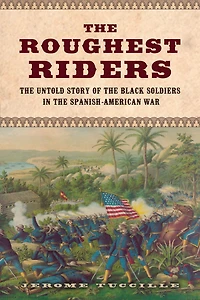 the Roughest Riders: Untold Story of Black Soldiers Spanish-American War