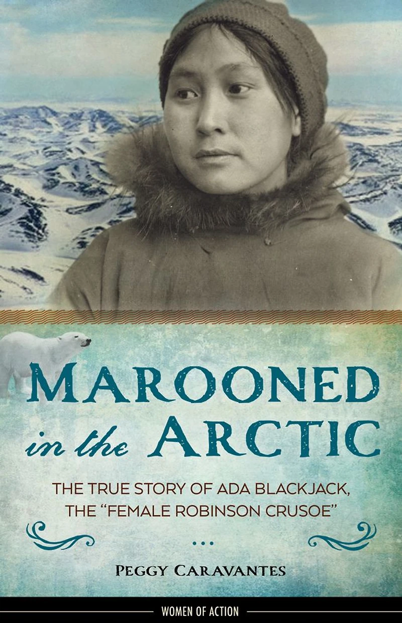 Marooned the Arctic: True Story of Ada Blackjack, "Female Robinson Crusoe"