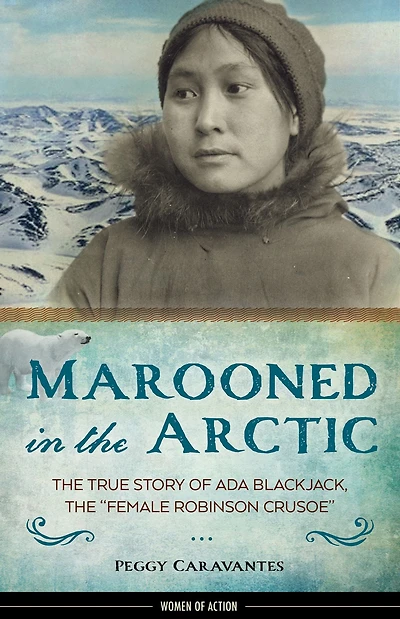 Marooned the Arctic: True Story of Ada Blackjack, "Female Robinson Crusoe"