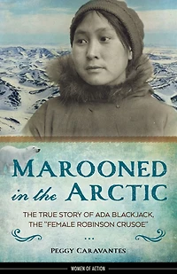 Marooned the Arctic: True Story of Ada Blackjack, "Female Robinson Crusoe"