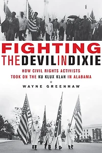 Fighting the Devil Dixie: How Civil Rights Activists Took on Ku Klux Klan Alabama