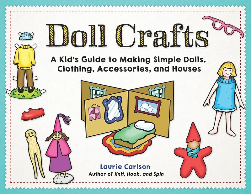 Doll Crafts: A Kid's Guide to Making Simple Dolls, Clothing, Accessories, and Houses