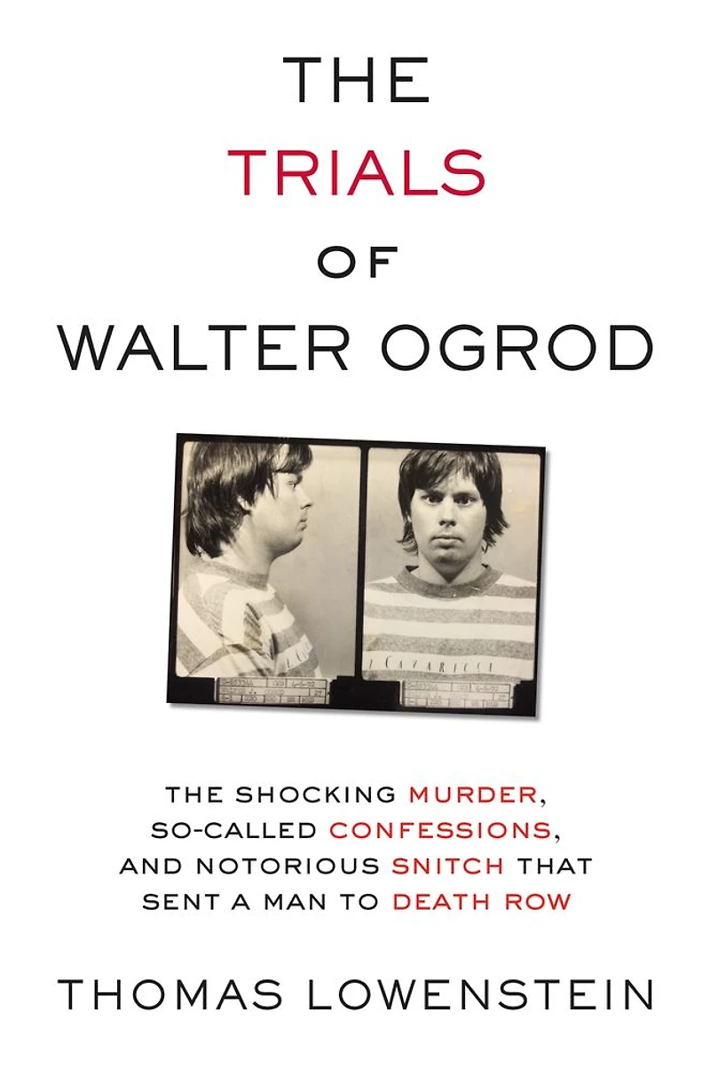 The Trials of Walter Ogrod: Shocking Murder, So-Called Confessions, and Notorious Snitch That Sent a Man to Death Row