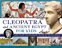 Cleopatra and Ancient Egypt for Kids: Her Life World, with 21 Activities