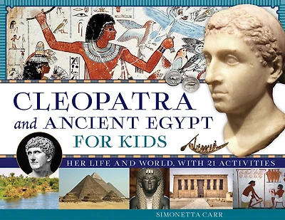 Cleopatra and Ancient Egypt for Kids: Her Life World, with 21 Activities