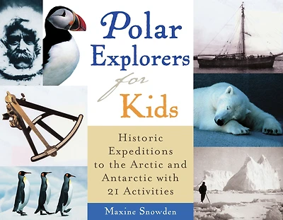 Polar Explorers for Kids: Historic Expeditions to the Arctic and Antarctic with 21 Activities