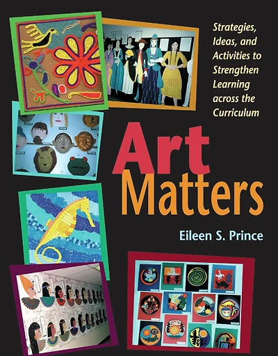 Art Matters: Strategies, Ideas, and Activities to Strengthen Learning Across the Curriculum