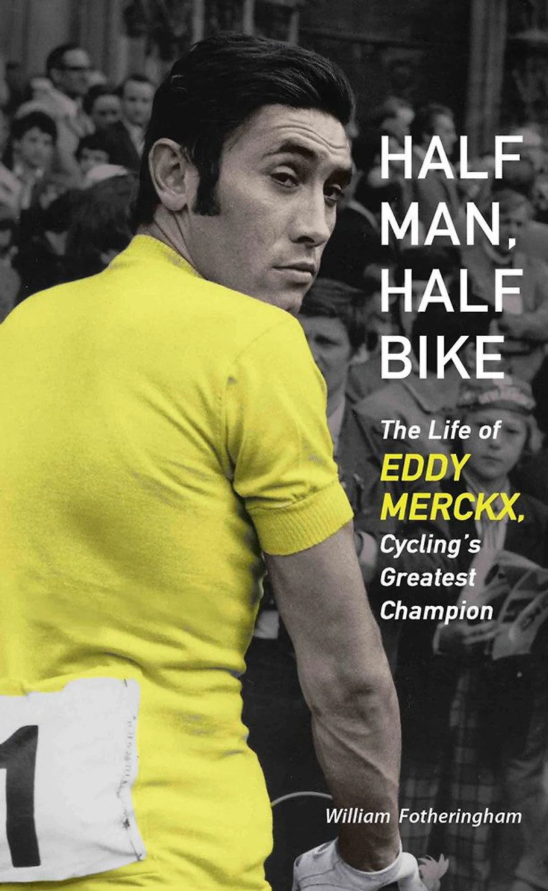 Half Man, Bike: The Life of Eddy Merckx, Cycling's Greatest Champion