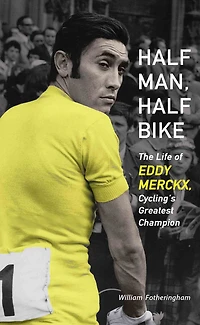 Half Man, Bike: The Life of Eddy Merckx, Cycling's Greatest Champion