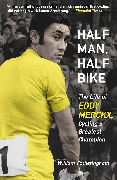 Half Man, Bike: The Life of Eddy Merckx, Cycling's Greatest Champion