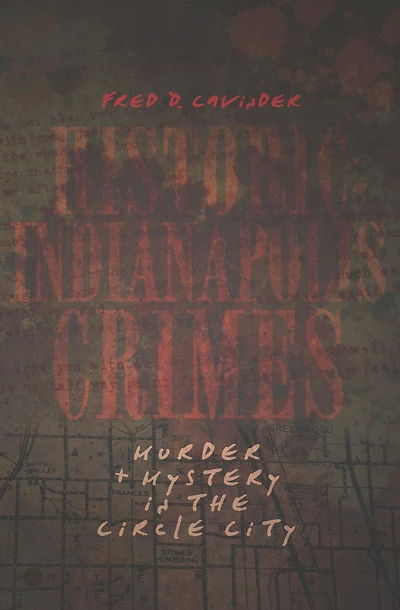 Historic Indianapolis Crimes: Murder & Mystery the Circle City