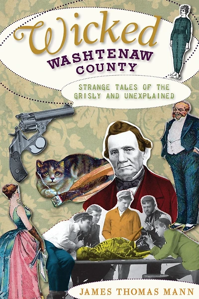 Wicked Washtenaw County: Strange Tales of the Grisly and Unexplained