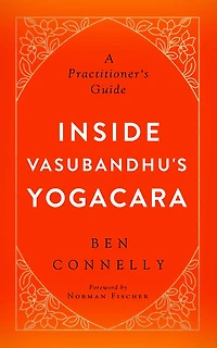 Inside Vasubandhu's Yogacara: A Practitioner's Guide