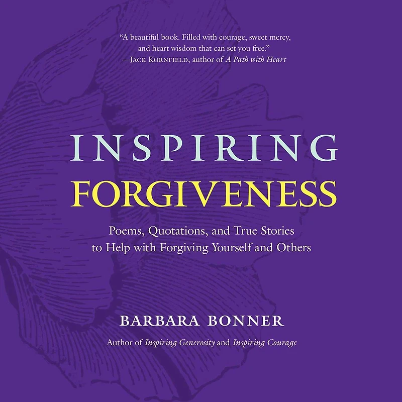 Inspiring Forgiveness: Poems, Quotations, and True Stories to Help with Forgiving Yourself Others