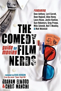 The Comedy Film Nerds Guide to Movies: Featuring Dave Anthony, Lord Carrett, Dean Haglund, Allan Havey, Laura House, Jackie Kashian, Suzy Nakamura, Greg ... Schmidt, Neil T. Weakley, and Matt Weinhold
