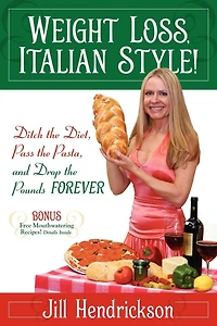 Weight Loss, Italian-Style!: Ditch the Diet, Pass Pasta, and Drop Pounds Forever