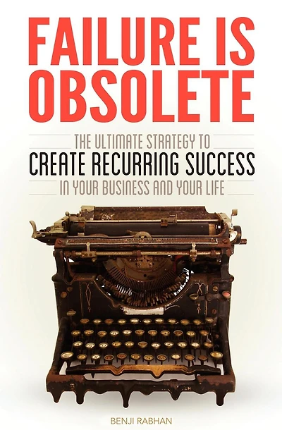 Failure Is Obsolete: The Ultimate Strategy to Create Recurring Success Your Business and Life