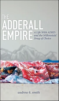 the Adderall Empire: A Life With ADHD and Millennials' Drug of Choice
