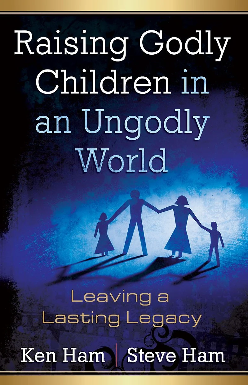 Raising Godly Children an Ungodly World: Leaving a Lasting Legacy