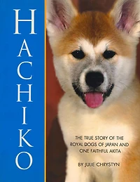 Hachiko: The True Story of the Royal Dogs of Japan and One Faithful Akita