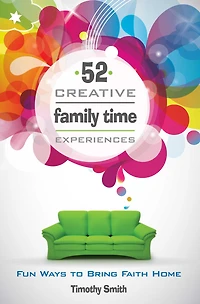 52 Creative Family Time Experiences: Fun Ways to Bring Faith Home