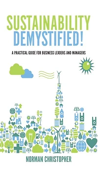 Sustainability Demystified!: A Practical Guide for Business Leaders and Managers