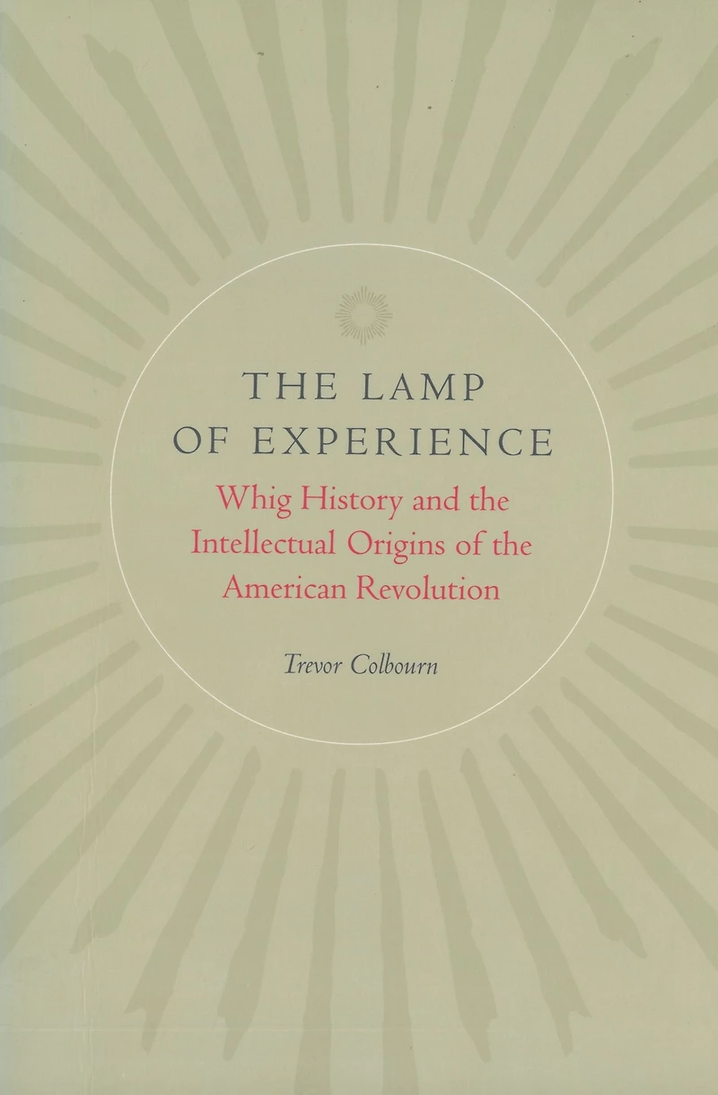 the Lamp of Experience: Whig History and Intellectual Origins American Revolution