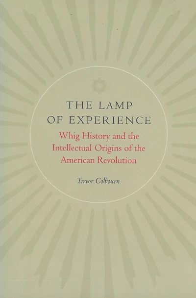 the Lamp of Experience: Whig History and Intellectual Origins American Revolution