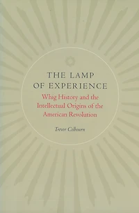 the Lamp of Experience: Whig History and Intellectual Origins American Revolution