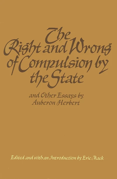 the Right and Wrong of Compulsion by State, Other Essays