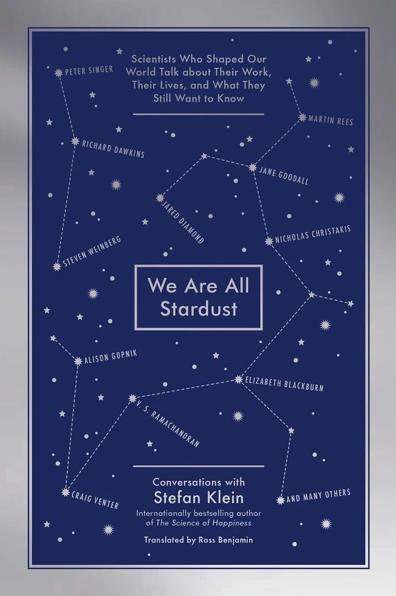 We Are All Stardust: Scientists Who Shaped Our World Talk about Their Work, Lives, and What They Still Want to Know