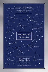 We Are All Stardust: Scientists Who Shaped Our World Talk about Their Work, Lives, and What They Still Want to Know
