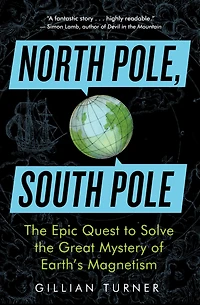 North Pole, South Pole: the Epic Quest to Solve Great Mystery of Earth's Magnetism