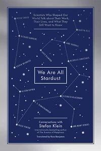 We Are All Stardust: Scientists Who Shaped Our World Talk about Their Work, Lives, and What They Still Want to Know