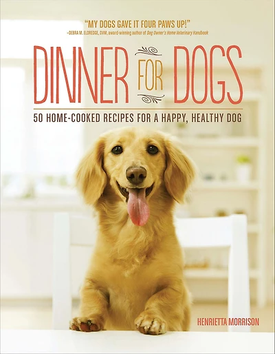 Dinner for Dogs: 50 Home-Cooked Recipes a Happy, Healthy Dog