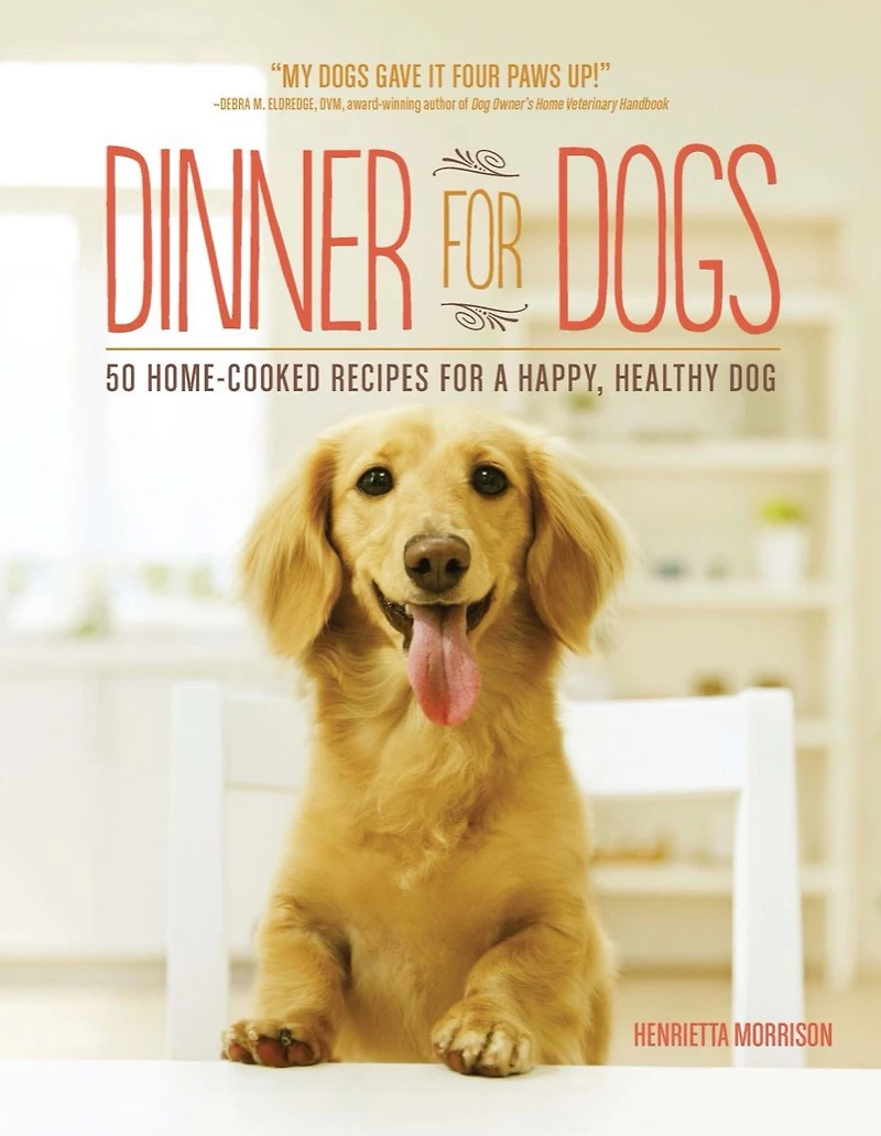 Dinner for Dogs: 50 Home-Cooked Recipes a Happy, Healthy Dog